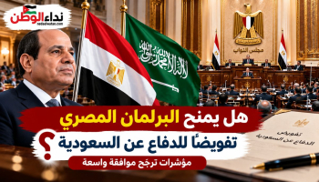 هل يمنح البرلمان المصري السيسي تفويضًا للدفاع عن السعودية؟ مؤشرات ترجّح موافقة واسعة