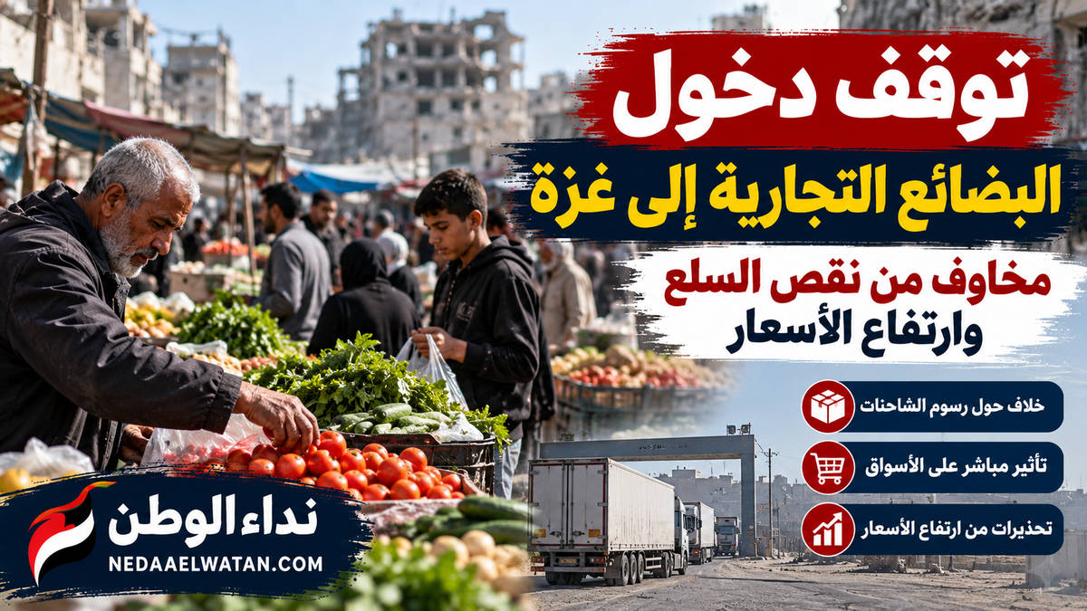 توقف دخول البضائع التجارية إلى غزة يهدد الأسواق.. مخاوف من نقص السلع وارتفاع الأسعار