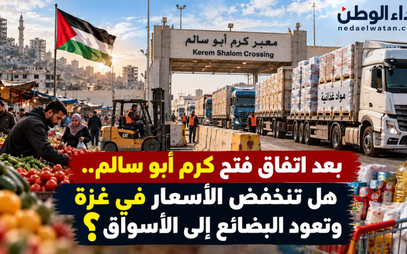 بعد اتفاق فتح كرم أبو سالم.. هل تنخفض الأسعار في غزة وتعود البضائع إلى الأسواق؟