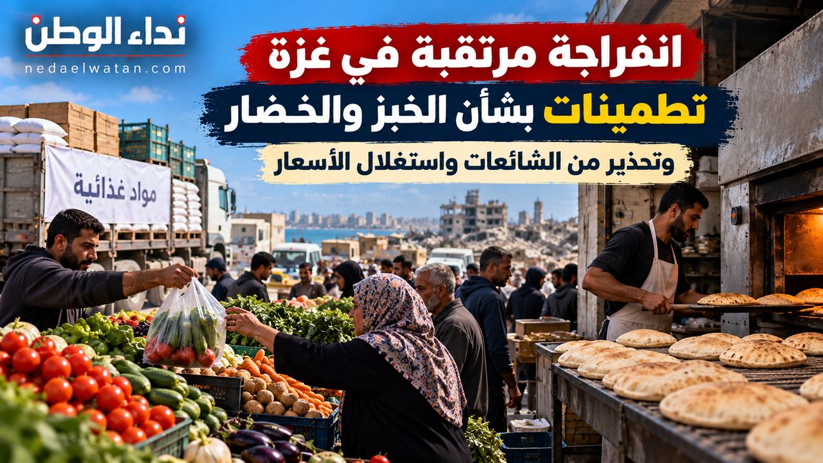 انفراجة مرتقبة في غزة.. تطمينات بشأن الخبز والخضار وتحذير من الشائعات واستغلال الأسعار